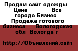 Продам сайт одежды › Цена ­ 30 000 - Все города Бизнес » Продажа готового бизнеса   . Вологодская обл.,Вологда г.